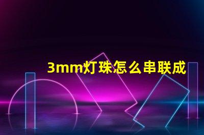 3mm灯珠怎么串联成5v 串联灯珠怎么安装
